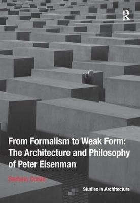 From Formalism to Weak Form: The Architecture and Philosophy of Peter Eisenman - Stefano Corbo