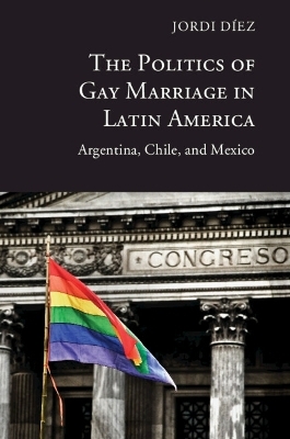 The Politics of Gay Marriage in Latin America - Jordi Díez