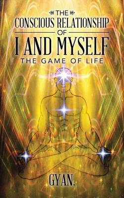 The Conscious Relationship Of I And Myself -  Gyan