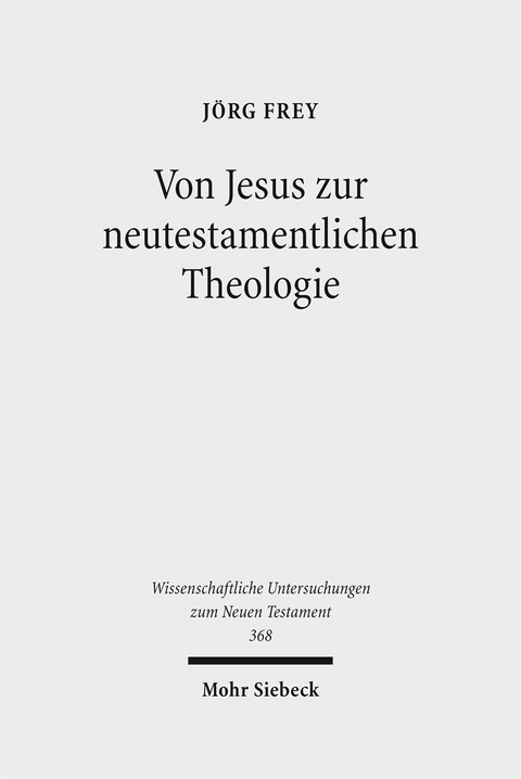 Von Jesus zur neutestamentlichen Theologie -  J&ouml;rg Frey