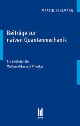 Beitr&auml;ge zur naiven Quantenmechanik - Martin Kohlmann
