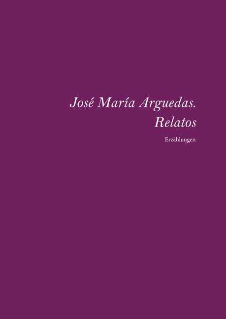 Jos&eacute; Mar&iacute;a Arguedas. Relatos completos - Elfriede Pl&ouml;ger, Tobias Pl&ouml;ger