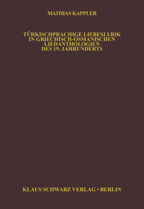 T&uuml;rkischsprachige Liebeslyrik in Griechisch-Osmanischen Liedanthologien des 19. Jahrhunderts - Matthias Kappler