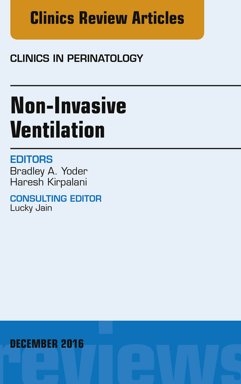 Non-Invasive Ventilation, An Issue of Clinics in Perinatology -  Haresh Kirpalani,  Bradley Yoder