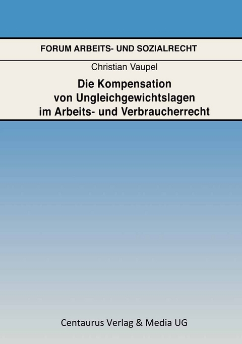 Die Kompensation von Ungleichgewichtslagen im Arbeits- und Verbraucherrecht - Christian Vaupel