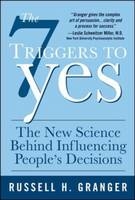 7 Triggers to Yes: The New Science Behind Influencing People's Decisions -  Russell H. Granger