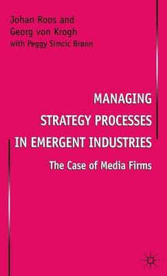 Managing Strategy Processes in Emergent Industries -  Johan Roos,  Georg von Krogh