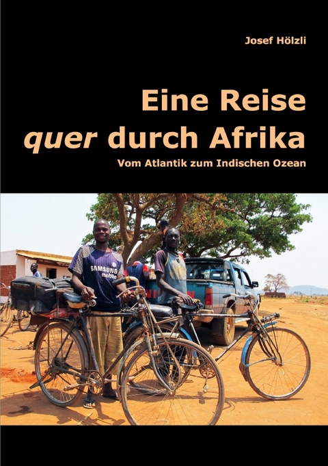 Eine Reise quer durch Afrika - Josef Hölzli