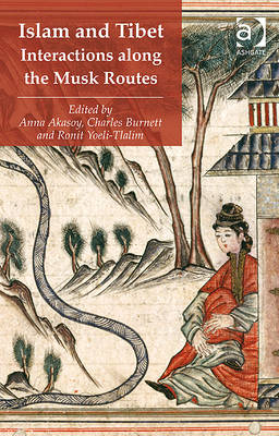 Islam and Tibet - Interactions along the Musk Routes -  Anna Akasoy
