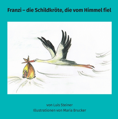 Franzi - die Schildkr&ouml;te, die vom Himmel fiel - Luis Steiner