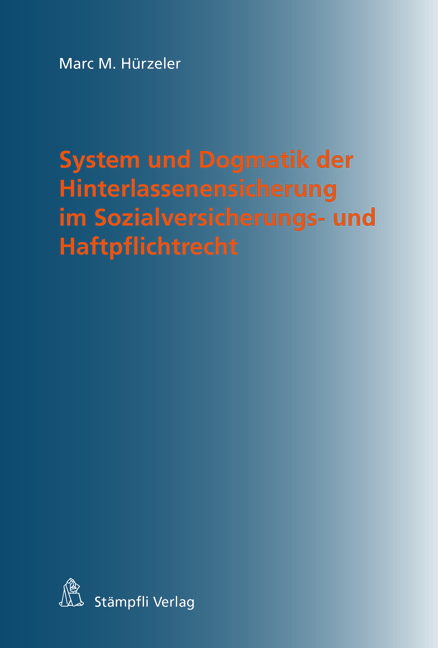 System und Dogmatik der Hinterlassenensicherung im Sozialversicherungs- und Haftpflichtrecht - Marc M. H&uuml;rzeler