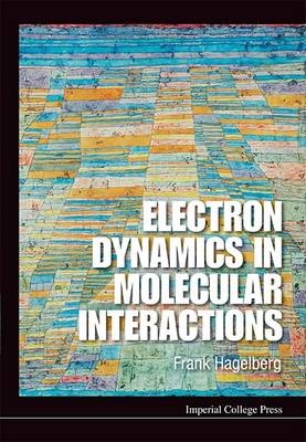 Electron Dynamics In Molecular Interactions: Principles And Applications - Frank Hagelberg