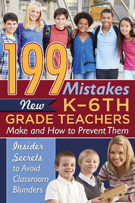 199 Mistakes New K - 6th Grade Teachers Make and How to Prevent Them