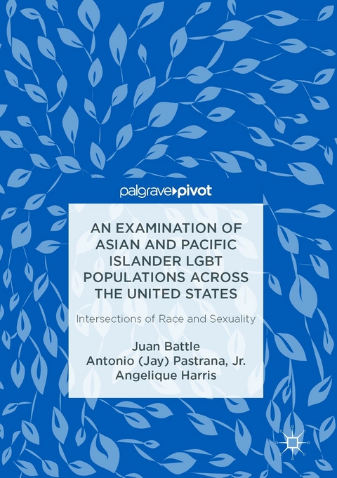 An Examination of Asian and Pacific Islander LGBT Populations Across the United States - Juan Battle, Jr. Pastrana  Antonio (Jay), Angelique Harris