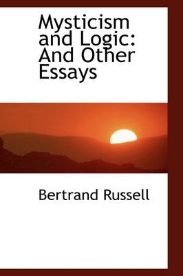 Mysticism and Logic - Bertrand Russell