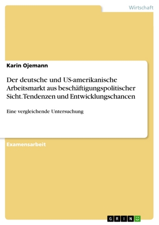 Vergleichende Untersuchung Des Deutschen Und Des Us-Amerikanischen Arbeitsmarktes Aus Besch Ftigungspolitischer Sicht