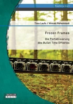 Frozen Frames: Die Portablisierung des Bullet Time Effektes - Ahmad Mohammadi, Timo Laufs