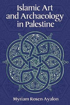 Islamic Art and Archaeology in Palestine - Myriam Rosen-Ayalon