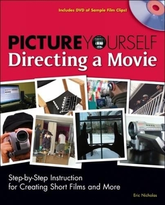 Picture Yourself Directing a Movie : Step-by-Step Instruction for Short  Films, Documentaries, and More