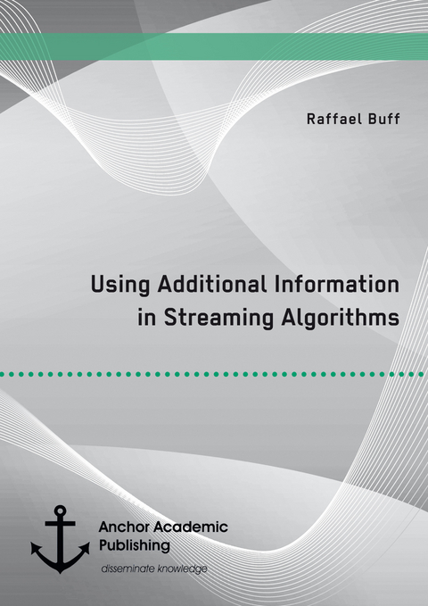 Using Additional Information in Streaming Algorithms -  Raffael Buff