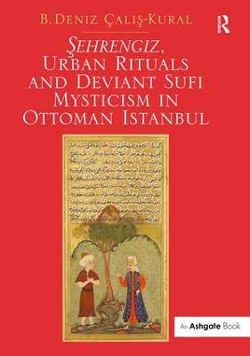 Sehrengiz, Urban Rituals and Deviant Sufi Mysticism in Ottoman Istanbul - B. Deniz Calis-kural