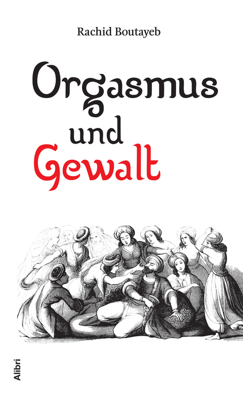 Orgasmus und Gewalt - Rachid Boutayeb
