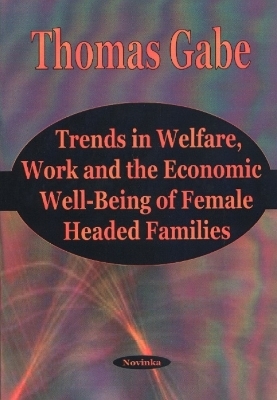 Trends in Welfare, Work & the Economic Well-Being of Female Headed Families - Thomas Gabe