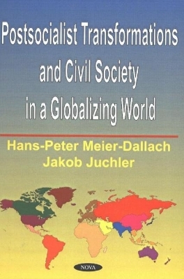 Postsocialist Transformations & Civil Society in a Globalizing World - Hans-Peter Meier-Dallach, Jakob Juchler