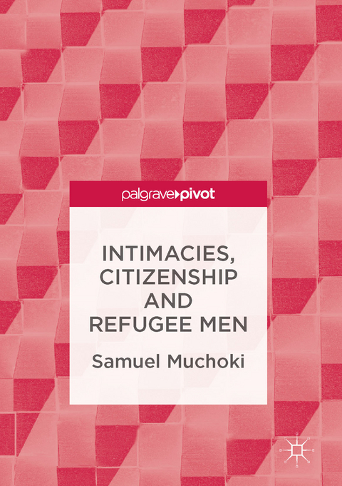 Intimacies, Citizenship and Refugee Men - Samuel Muchoki