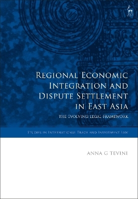 Regional Economic Integration and Dispute Settlement in East Asia - Anna G Tevini