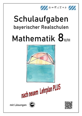 Mathematik 8 II/II - Schulaufgaben (LehrplanPLUS) bayerischer Realschulen - mit Lösungen