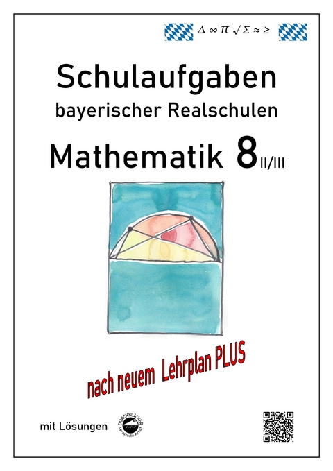 Mathematik 8 II/II - Schulaufgaben (LehrplanPLUS) bayerischer Realschulen - mit L&ouml;sungen - Claus Arndt