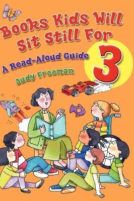 Books Kids Will Sit Still For 3: A Read-Aloud Guide - Judy Freeman