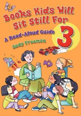 Books Kids Will Sit Still For 3: A Read-Aloud Guide - Judy Freeman
