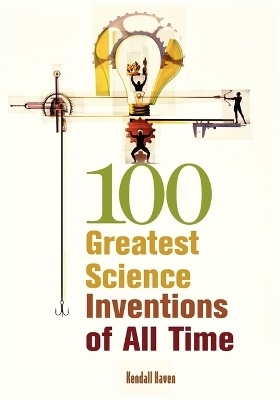 100 Greatest Science Inventions of All Time - Kendall Haven