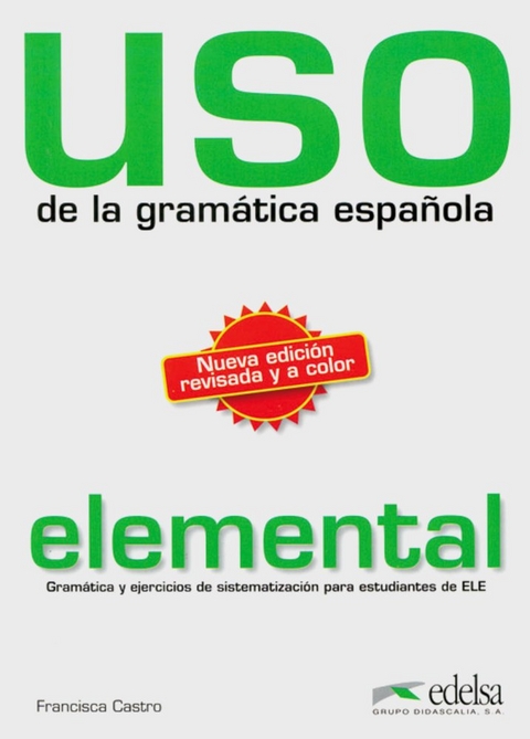 Uso de la gram&aacute;tica espa&ntilde;ola - elemental / Nueva edici&oacute;n revisada y a color - Francisca Castro