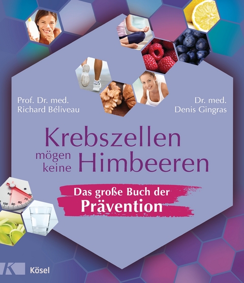 Krebszellen m&ouml;gen keine Himbeeren &ndash; Das gro&szlig;e Buch der Pr&auml;vention - Richard B&eacute;liveau, Denis Gingras