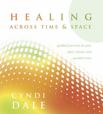 Healing Across Time and Space - Cyndi Dale