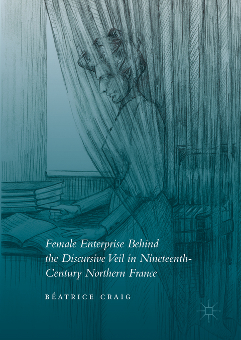 Female Enterprise Behind the Discursive Veil in Nineteenth-Century Northern France - B&eacute;atrice Craig