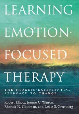 Learning Emotion-Focused Therapy - Robert Elliott, Jeanne C. Watson, Rhonda N. Goldman, Leslie S. Greenberg