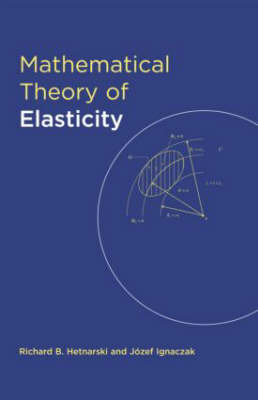 Mathematical Theory of Elasticity - Richa Hetnarski, Richard B. Hetnarski, J&oacute;zef Ignaczak