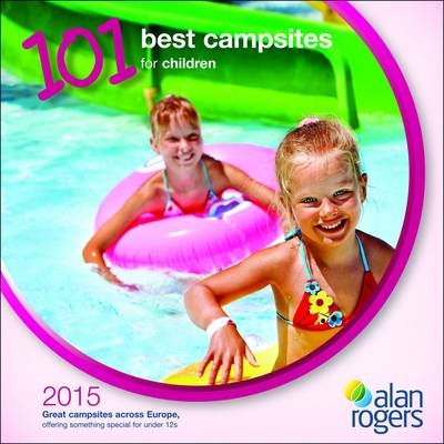Alan Rogers - 101 Best Campsites for Children 2015