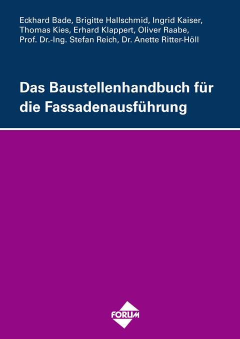 Das Baustellenhandbuch f&uuml;r die Fassadenausf&uuml;hrung - Eckhard Bade, Brigitte Hallschmid, Ingrid Kaiser, Thomas Kies, Erhard Klappert, Oliver Raabe, Stefan Dr.-Ing. Reich, Anette Ritter-H&ouml;ll
