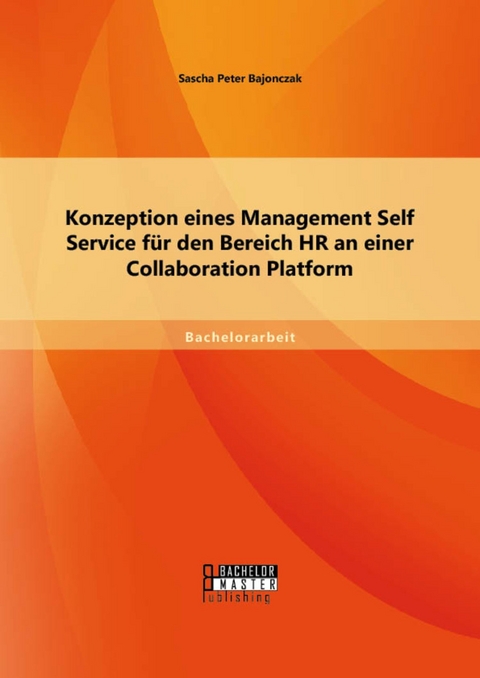 Konzeption eines Management Self Service f&uuml;r den Bereich HR an einer Collaboration Platform -  Sascha Peter Bajonczak