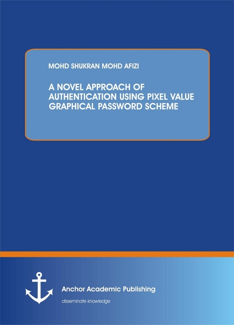 A NOVEL APPROACH OF AUTHENTICATION USING PIXEL VALUE GRAPHICAL PASSWORD SCHEME -  Mohd Shukran Mohd Afizi