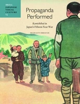 Propaganda Performed: Kamishibai in Japan's Fifteen-Year War - Sharalyn Orbaugh
