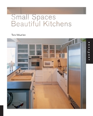 Small Spaces, Beautiful Kitchens - Tara McLellan