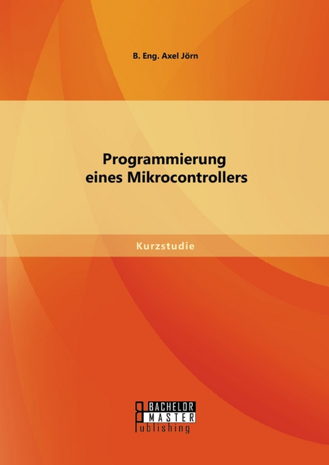 Programmierung eines Mikrocontrollers -  B. Eng. Axel J&ouml;rn
