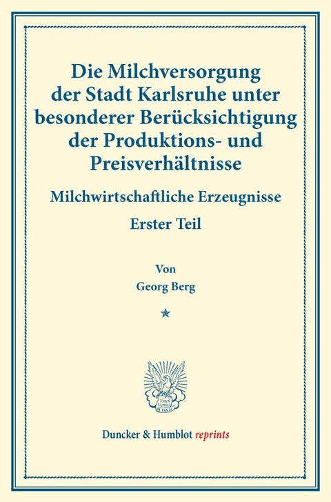 Die Milchversorgung der Stadt Karlsruhe unter besonderer Ber&uuml;cksichtigung der Produktions- und Preisverh&auml;ltnisse. - Georg Berg