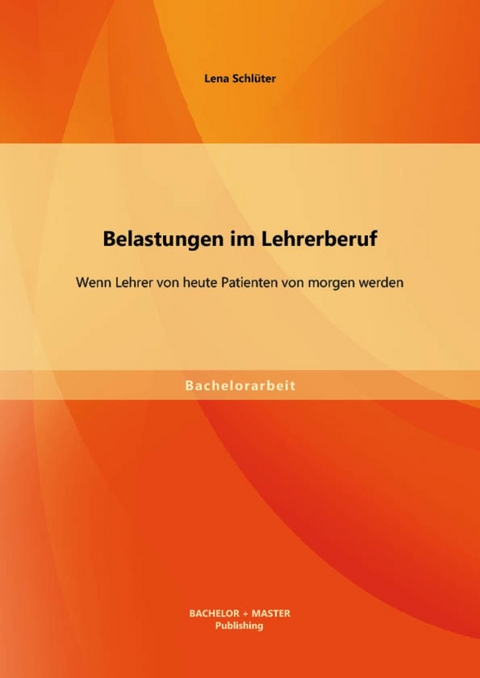 Belastungen im Lehrerberuf: Wenn Lehrer von heute Patienten von morgen werden -  Lena Schl&uuml;ter